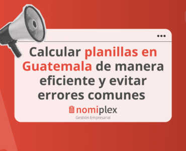 Calcular planillas en Guatemala de manera eficiente y evitar errores comunes